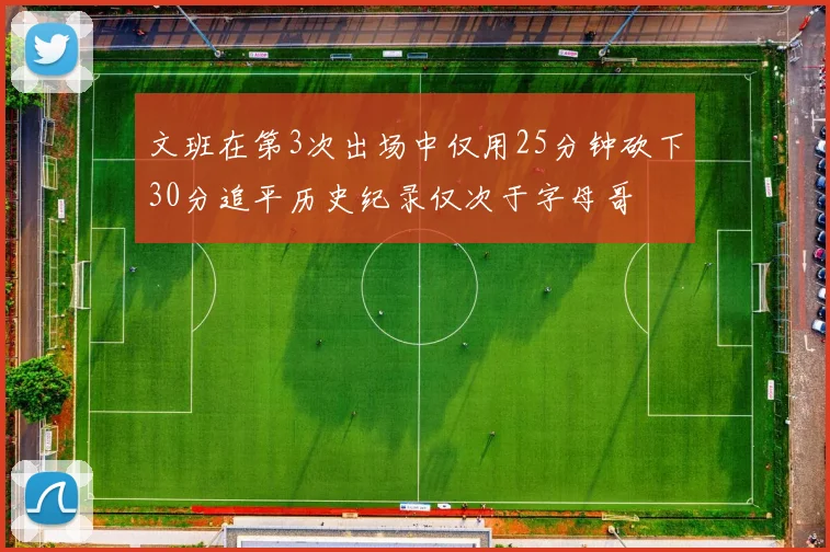 文班在第3次出场中仅用25分钟砍下30分追平历史纪录仅次于字母哥