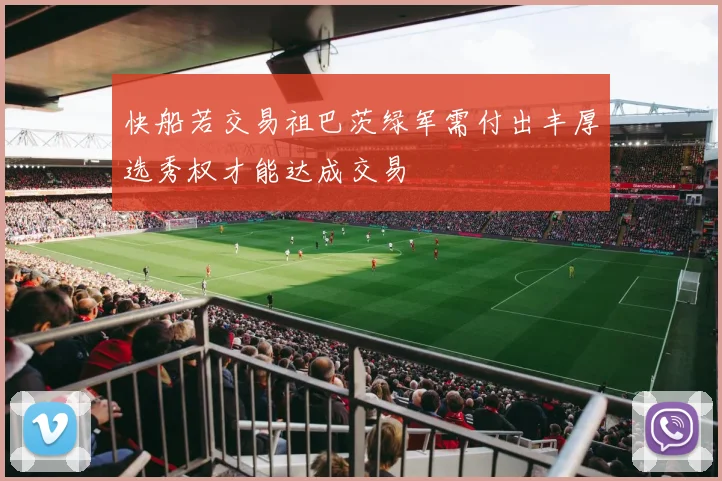 快船若交易祖巴茨绿军需付出丰厚选秀权才能达成交易